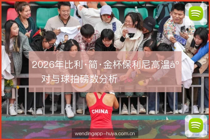 2026年比利·简·金杯保利尼高温应对与球拍磅数分析
